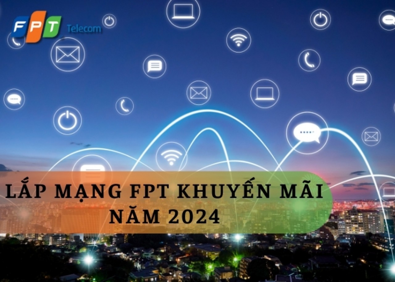 Lắp mạng FPT khuyến mãi năm 2024: Cơ hội sử dụng internet